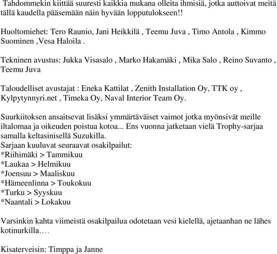 Tekninen avustus: Jukka Visasalo, Marko Hakamäki, Mika Salo, Reino Suvanto, Teemu Juva Taloudelliset avustajat : Eneka Kattilat, Zenith Installation Oy, TTK oy, Kylpytynnyri.