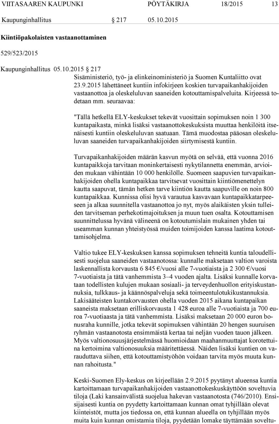 seuraavaa: "Tällä hetkellä ELY-keskukset tekevät vuosittain sopimuksen noin 1 300 kun ta pai kas ta, minkä lisäksi vastaanottokeskuksista muuttaa henkilöitä it senäi ses ti kuntiin oleskeluluvan