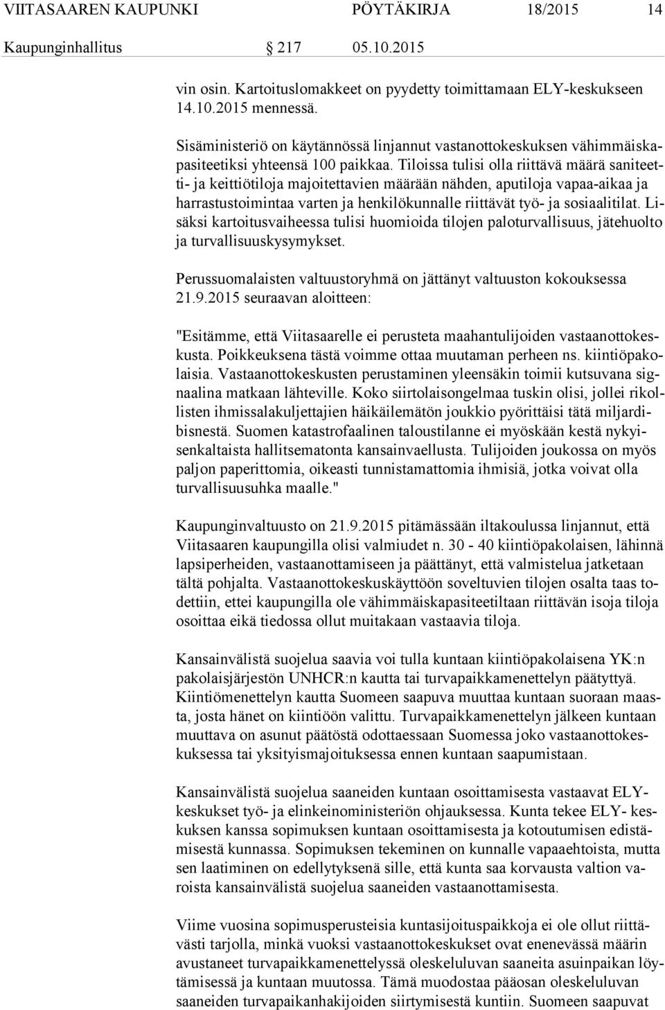 Tiloissa tulisi olla riittävä määrä sa ni teetti- ja keittiötiloja majoitettavien määrään nähden, aputiloja vapaa-aikaa ja har ras tus toi min taa varten ja henkilökunnalle riittävät työ- ja