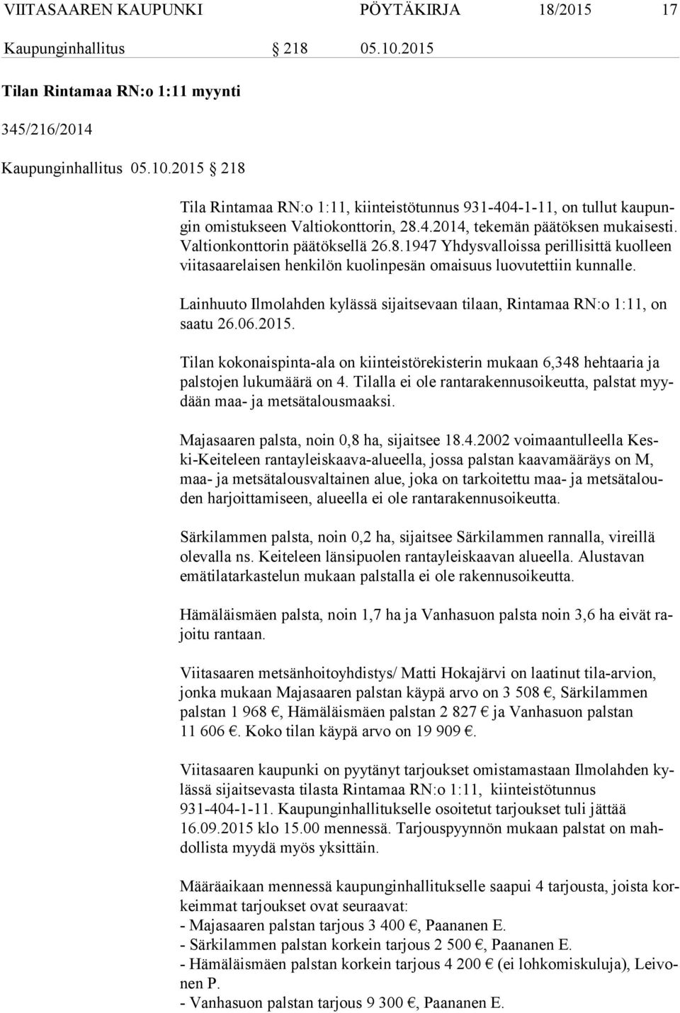 Lainhuuto Ilmolahden kylässä sijaitsevaan tilaan, Rintamaa RN:o 1:11, on saa tu 26.06.2015. Tilan kokonaispinta-ala on kiinteistörekisterin mukaan 6,348 hehtaaria ja pals to jen lukumäärä on 4.