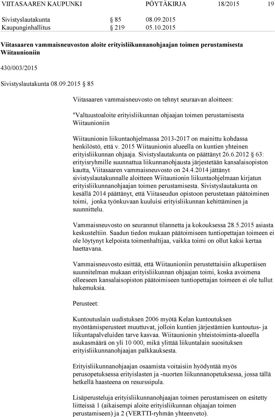 2015 85 Viitasaaren vammaisneuvosto on tehnyt seuraavan aloitteen: "Valtuustoaloite erityisliikunnan ohjaajan toimen perustamisesta Wiitaunioniin Wiitaunionin liikuntaohjelmassa 2013-2017 on mainittu