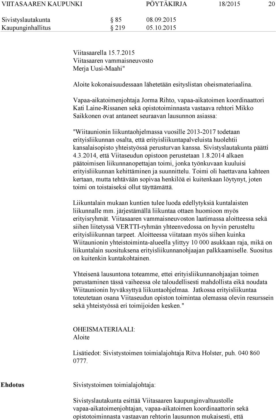 Vapaa-aikatoimenjohtaja Jorma Rihto, vapaa-aikatoimen koordinaattori Kati Laine-Rissanen sekä opistotoiminnasta vastaava rehtori Mikko Saikkonen ovat antaneet seuraavan lausunnon asiassa: