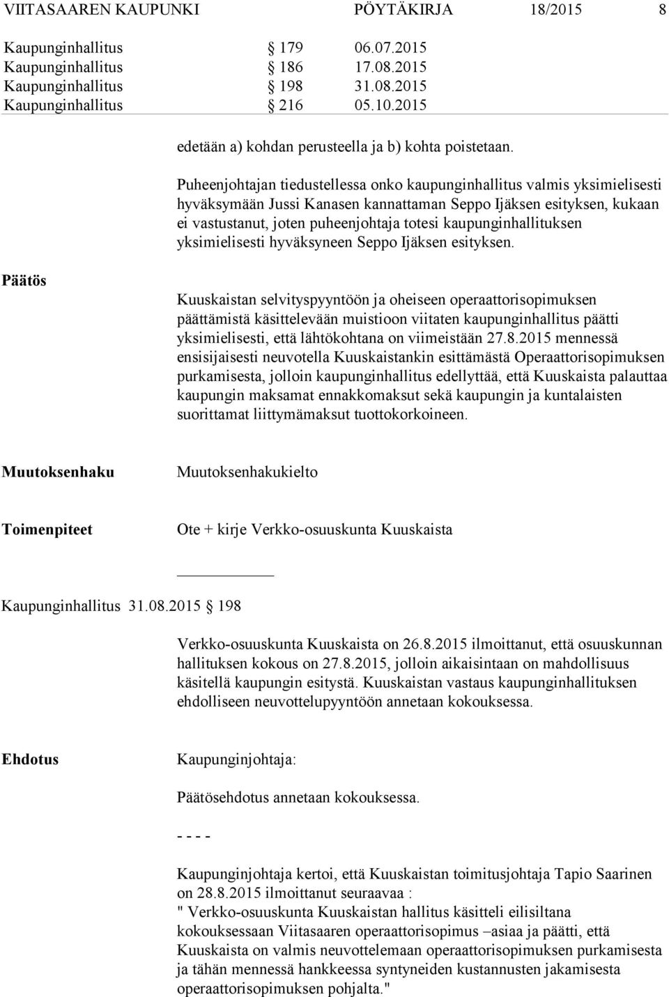 Puheenjohtajan tiedustellessa onko kaupunginhallitus valmis yksimielisesti hyväksymään Jussi Kanasen kannattaman Seppo Ijäksen esityksen, kukaan ei vastustanut, joten puheenjohtaja totesi