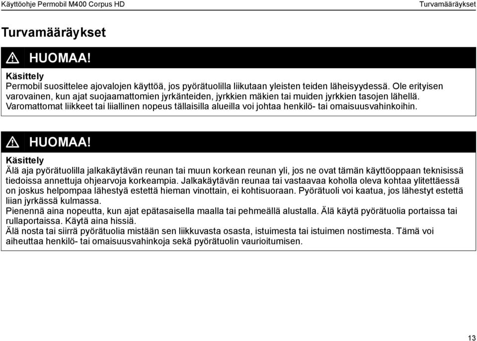 Varomattomat liikkeet tai liiallinen nopeus tällaisilla alueilla voi johtaa henkilö- tai omaisuusvahinkoihin. L HUOMAA!