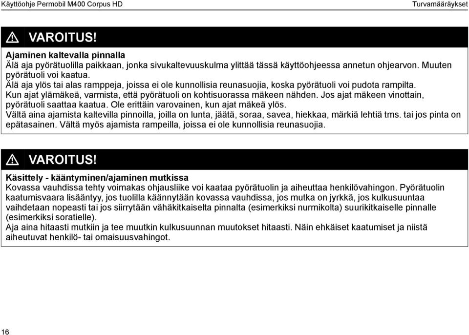 Jos ajat mäkeen vinottain, pyörätuoli saattaa kaatua. Ole erittäin varovainen, kun ajat mäkeä ylös.