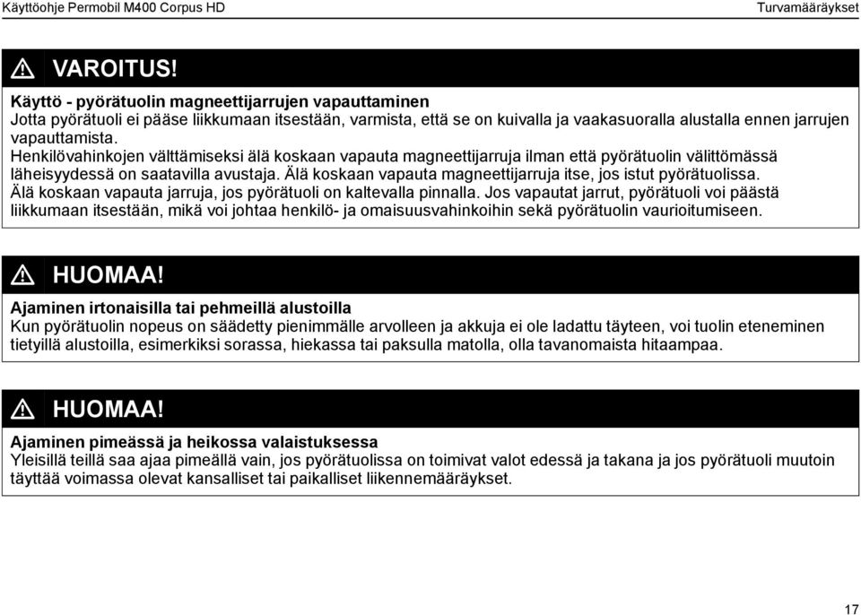 Henkilövahinkojen välttämiseksi älä koskaan vapauta magneettijarruja ilman että pyörätuolin välittömässä läheisyydessä on saatavilla avustaja.