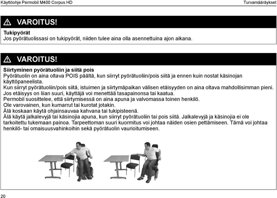 Permobil suosittelee, että siirtymisessä on aina apuna ja valvomassa toinen henkilö. Ole varovainen, kun kumarrut tai kurotat jotakin. Älä koskaan käytä ohjainsauvaa kahvana tai tukipisteenä.