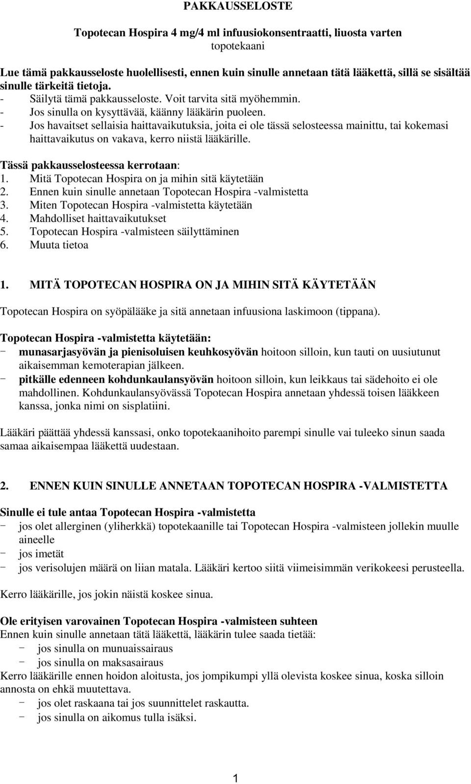 - Jos havaitset sellaisia haittavaikutuksia, joita ei ole tässä selosteessa mainittu, tai kokemasi haittavaikutus on vakava, kerro niistä lääkärille. Tässä pakkausselosteessa kerrotaan: 1.