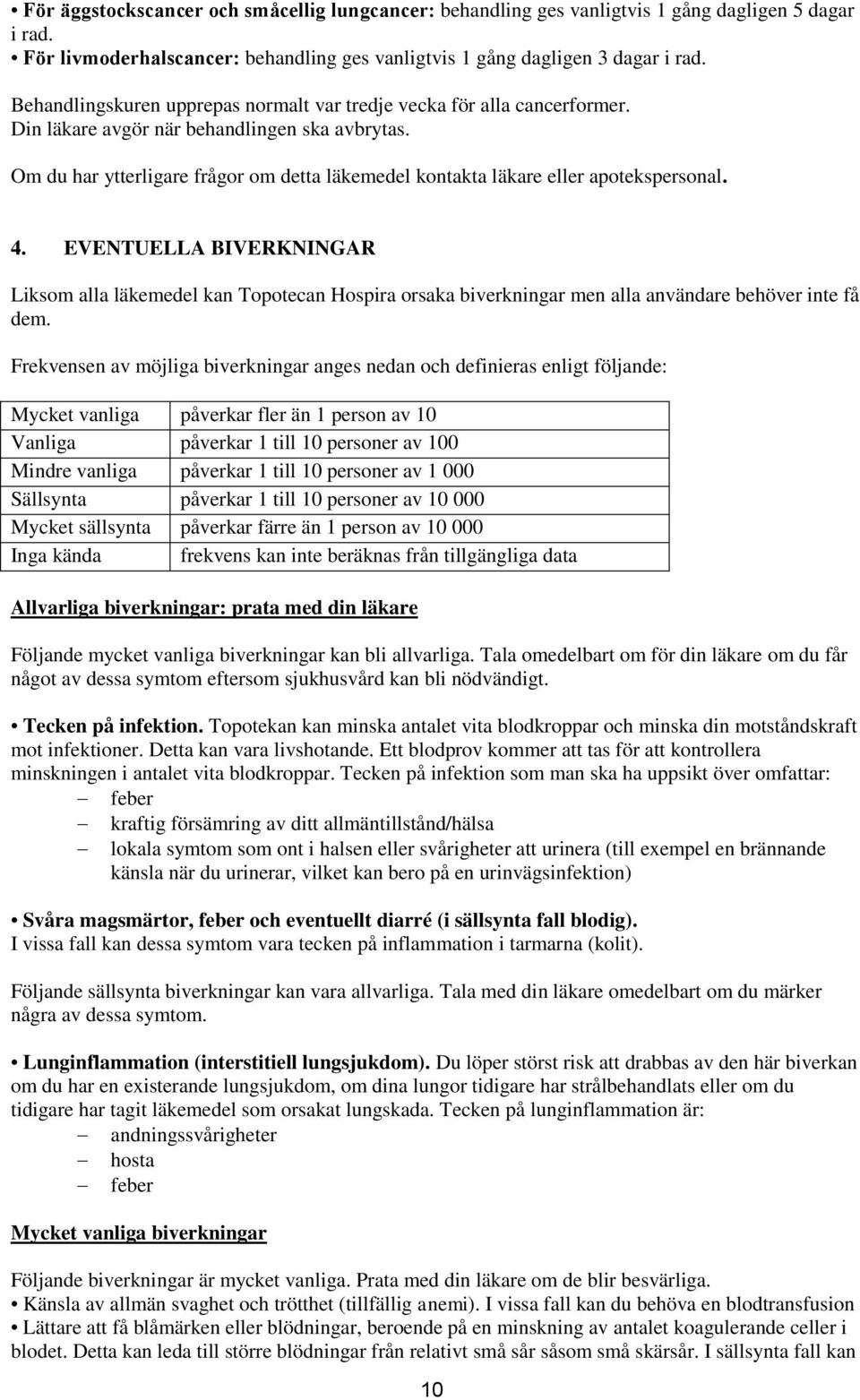 Om du har ytterligare frågor om detta läkemedel kontakta läkare eller apotekspersonal. 4.