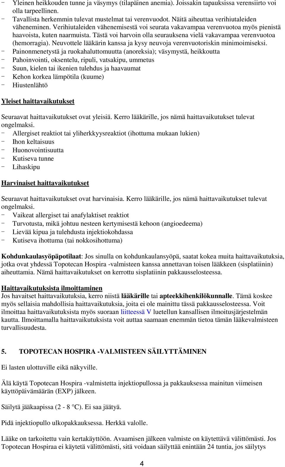 Tästä voi harvoin olla seurauksena vielä vakavampaa verenvuotoa (hemorragia). Neuvottele lääkärin kanssa ja kysy neuvoja verenvuotoriskin minimoimiseksi.