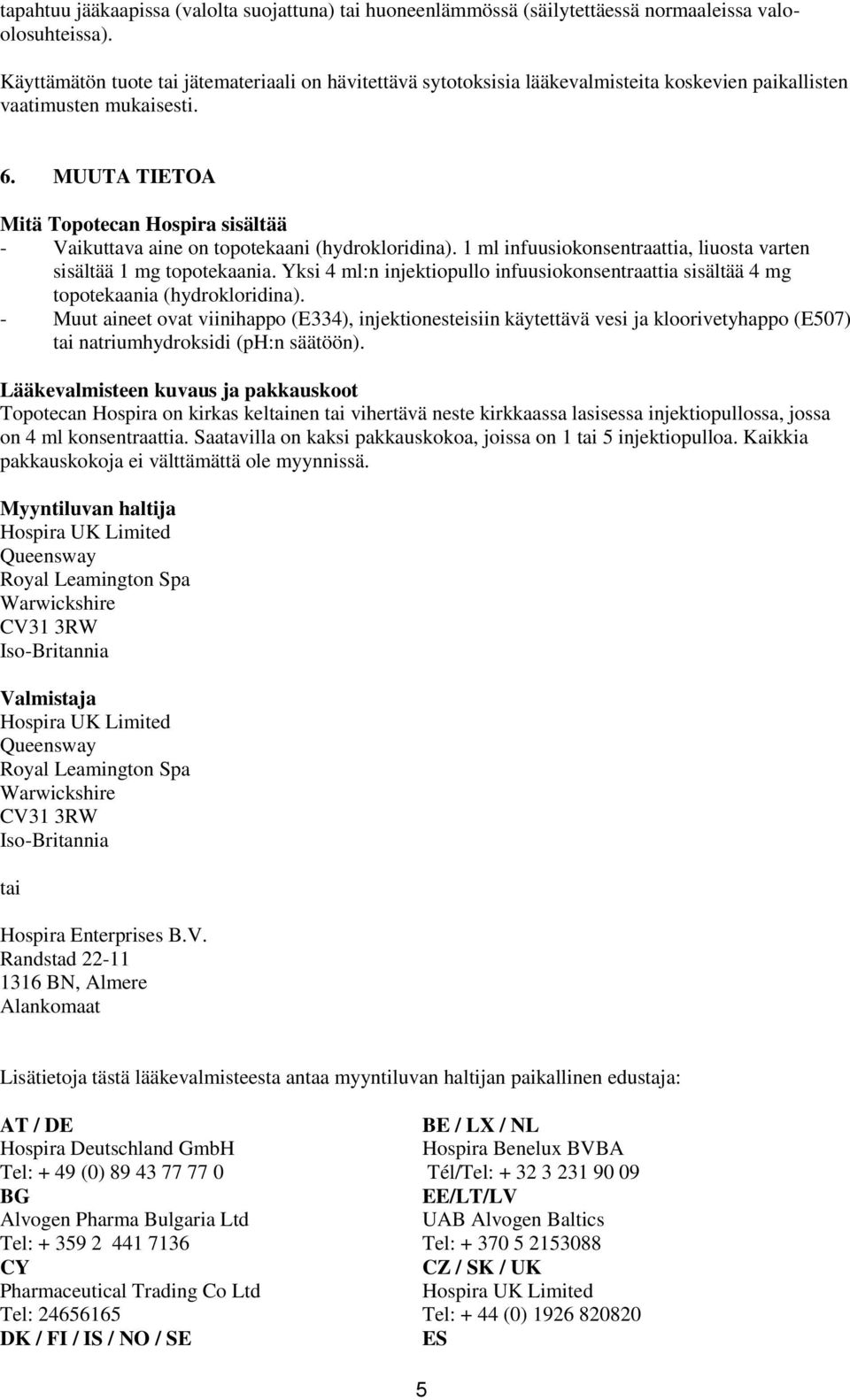 MUUTA TIETOA Mitä Topotecan Hospira sisältää - Vaikuttava aine on topotekaani (hydrokloridina). 1 ml infuusiokonsentraattia, liuosta varten sisältää 1 mg topotekaania.