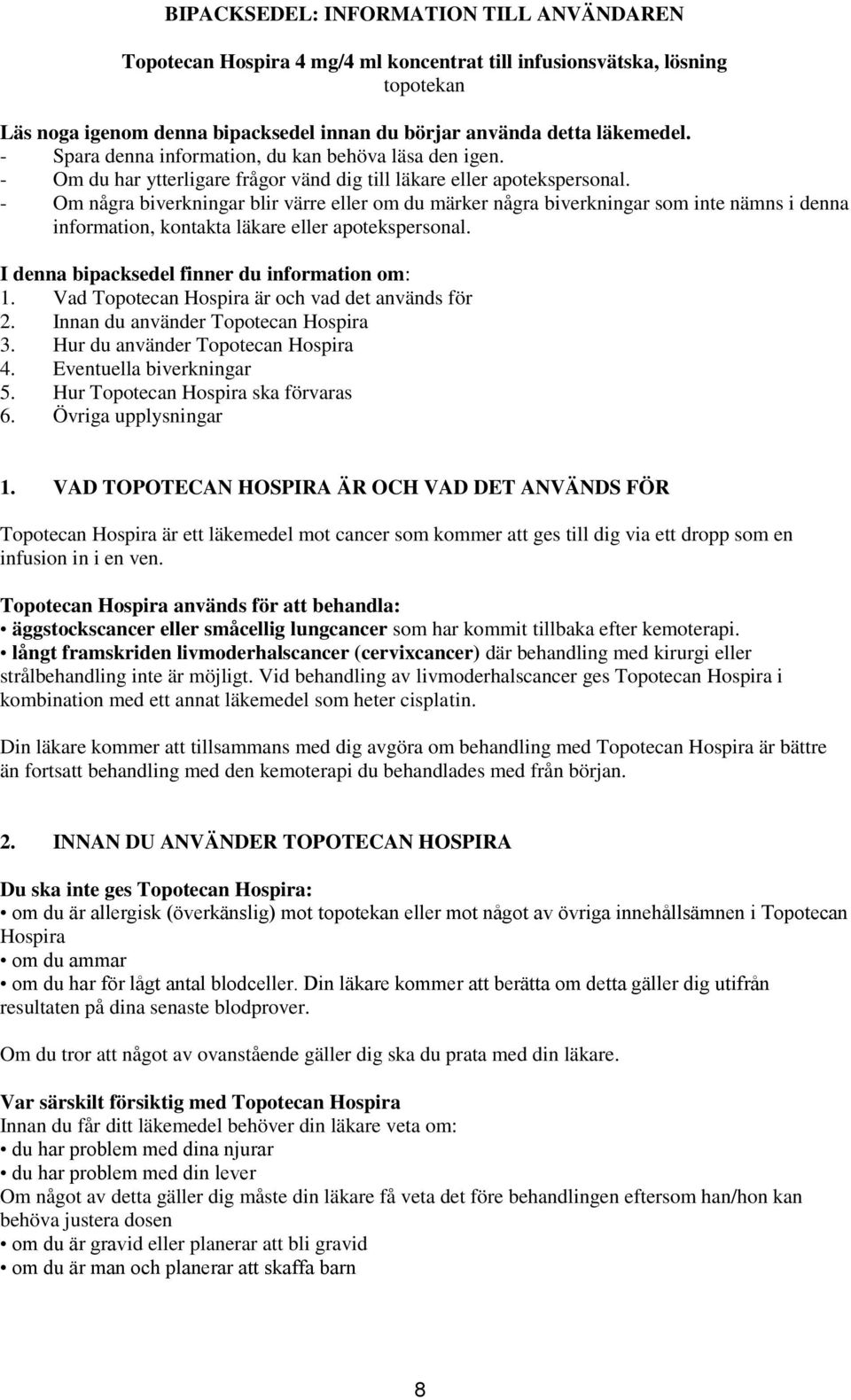 - Om några biverkningar blir värre eller om du märker några biverkningar som inte nämns i denna information, kontakta läkare eller apotekspersonal. I denna bipacksedel finner du information om: 1.