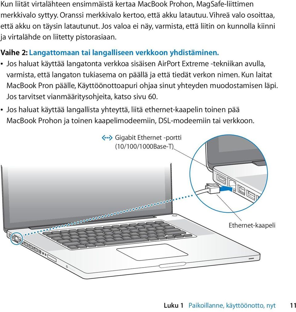 Â Jos haluat käyttää langatonta verkkoa sisäisen AirPort Extreme -tekniikan avulla, varmista, että langaton tukiasema on päällä ja että tiedät verkon nimen.