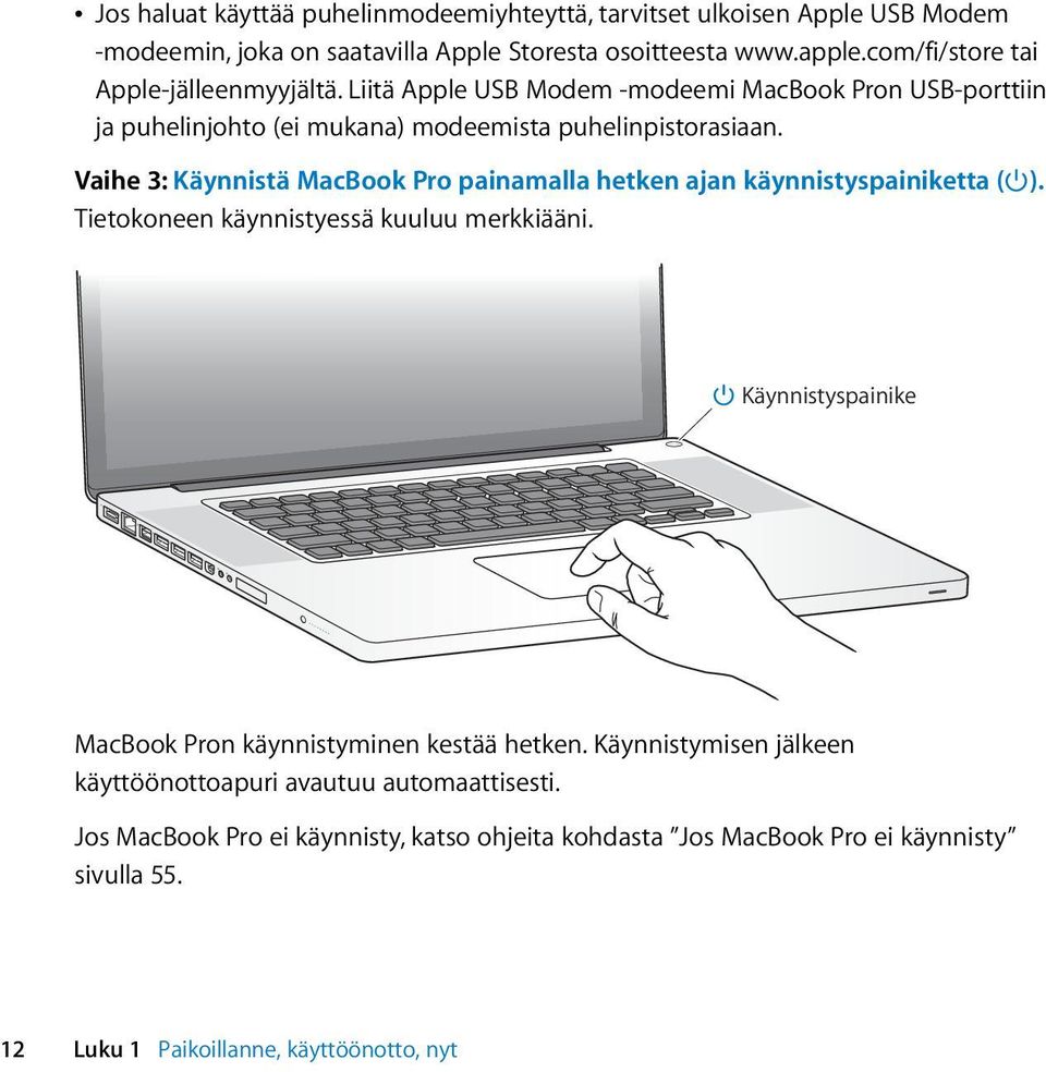 Vaihe 3: Käynnistä MacBook Pro painamalla hetken ajan käynnistyspainiketta ( ). Tietokoneen käynnistyessä kuuluu merkkiääni.