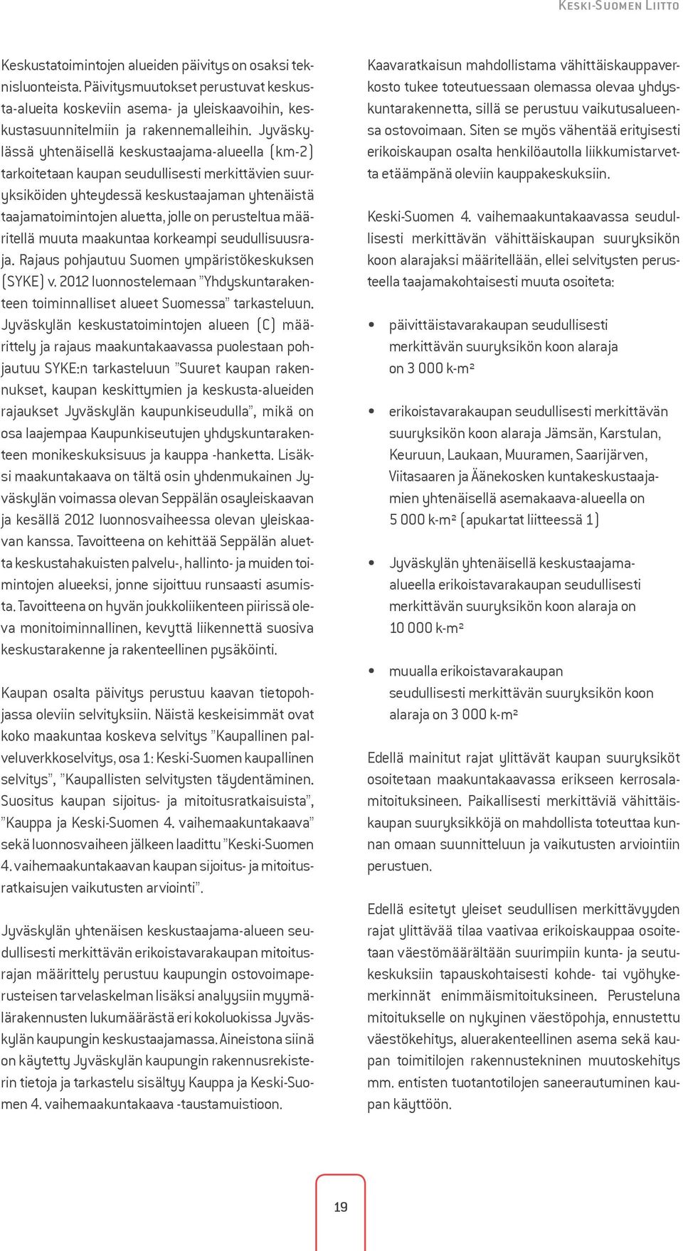 Jyväskylässä yhtenäisellä keskustaajama-alueella (km-2) tarkoitetaan kaupan seudullisesti merkittävien suuryksiköiden yhteydessä keskustaajaman yhtenäistä taajamatoimintojen aluetta, jolle on