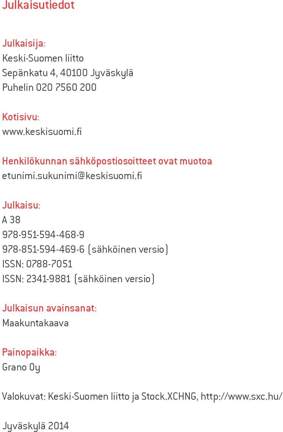 fi Julkaisu: A 38 978-951-594-468-9 978-851-594-469-6 (sähköinen versio) ISSN: 0788-7051 ISSN: 2341-9881 (sähköinen