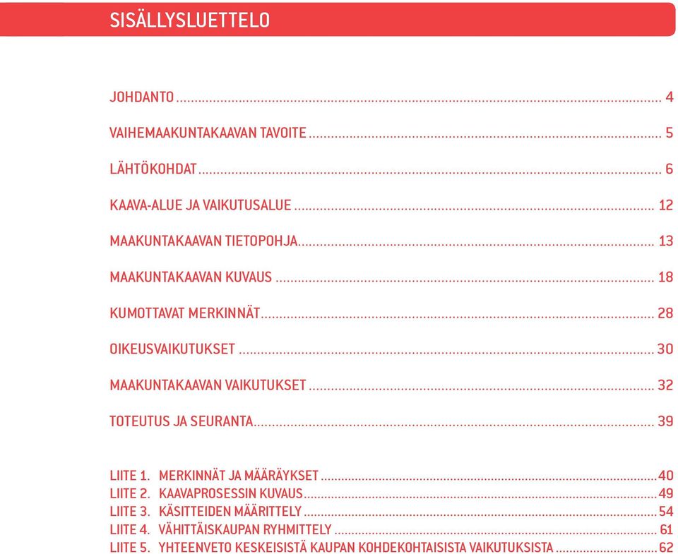 .. 30 MAAKUNTAKAAVAN VAIKUTUKSET... 32 TOTEUTUS JA SEURANTA... 39 LIITE 1. MERKINNÄT JA MÄÄRÄYKSET...40 LIITE 2.