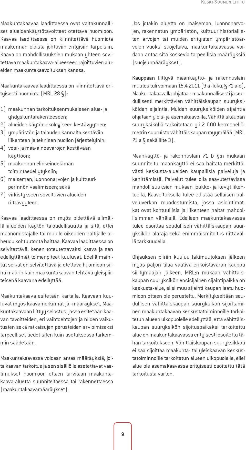 Kaava on mahdollisuuksien mukaan yhteen sovitettava maakuntakaava-alueeseen rajoittuvien alueiden maakuntakaavoituksen kanssa.