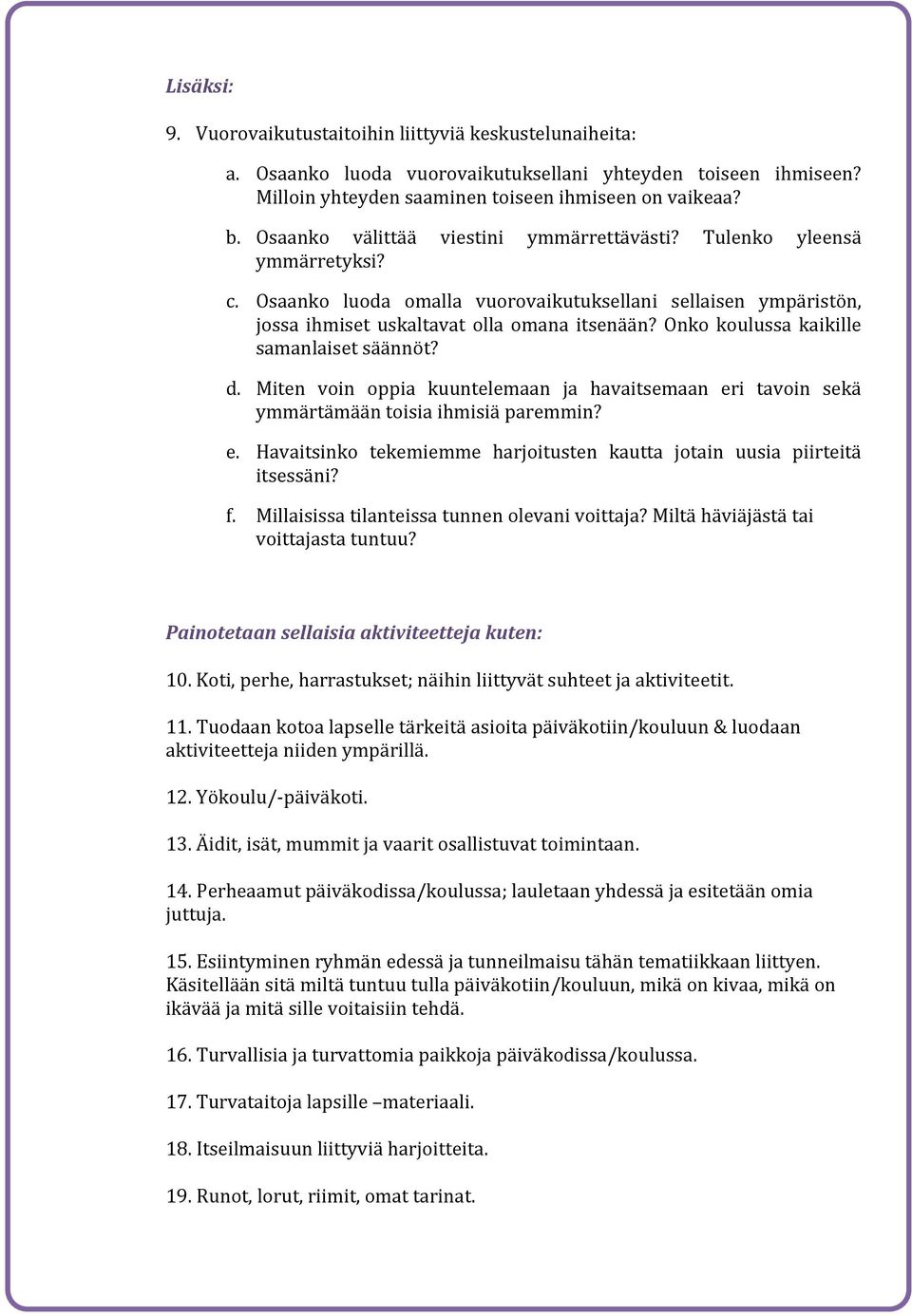 Onko koulussa kaikille samanlaiset säännöt? d. Miten voin oppia kuuntelemaan ja havaitsemaan eri tavoin sekä ymmärtämään toisia ihmisiä paremmin? e. Havaitsinko tekemiemme harjoitusten kautta jotain uusia piirteitä itsessäni?