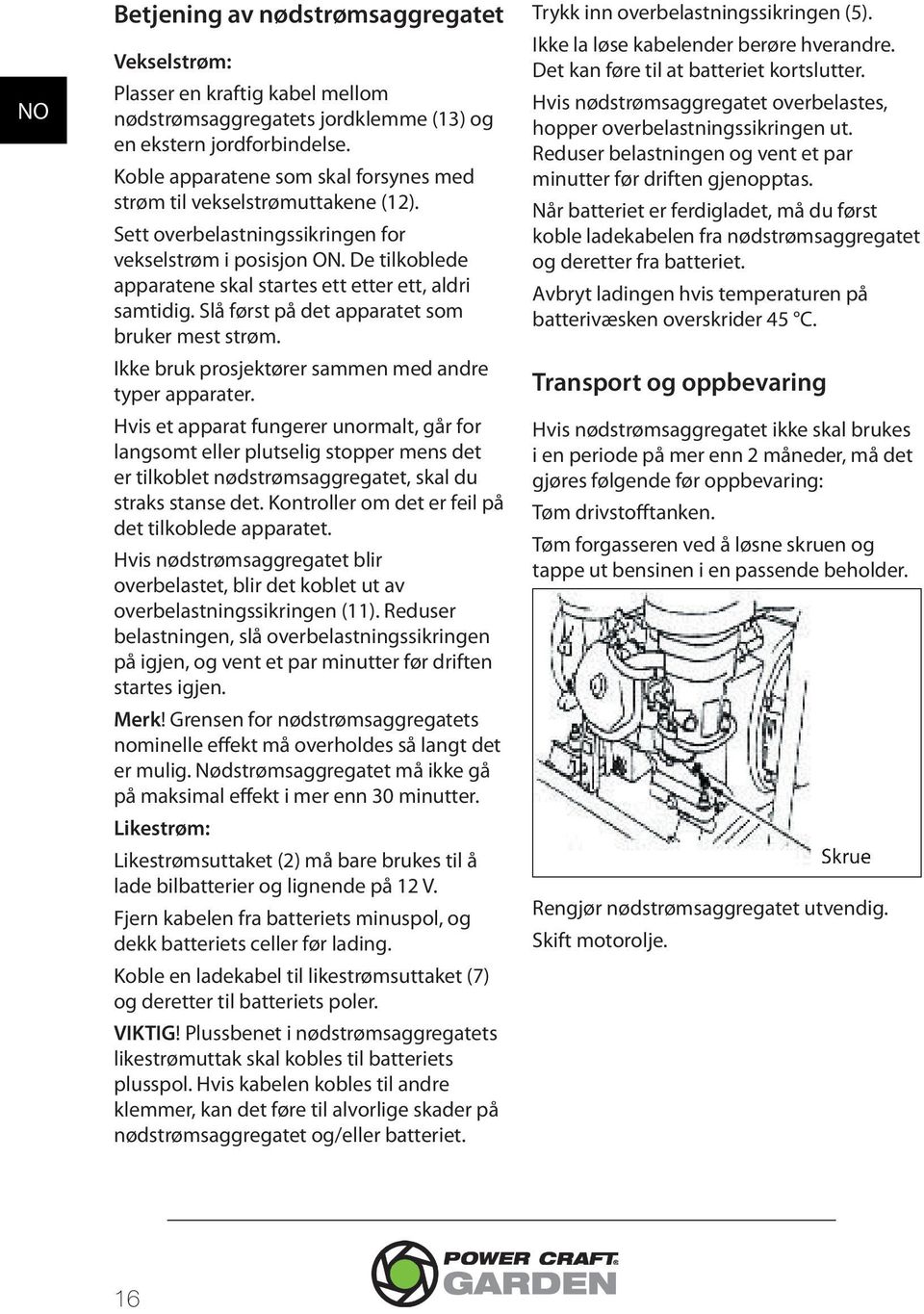 De tilkoblede apparatene skal startes ett etter ett, aldri samtidig. Slå først på det apparatet som bruker mest strøm. Ikke bruk prosjektører sammen med andre typer apparater.