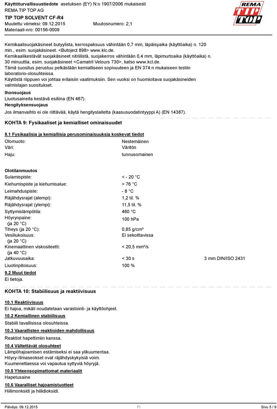 Tämä suositus perustuu pelkästään kemialliseen sopivuuteen ja EN 74:n mukaiseen testiin laboratorio-olosuhteissa. Käytöstä riippuen voi johtaa erilaisiin vaatimuksiin.