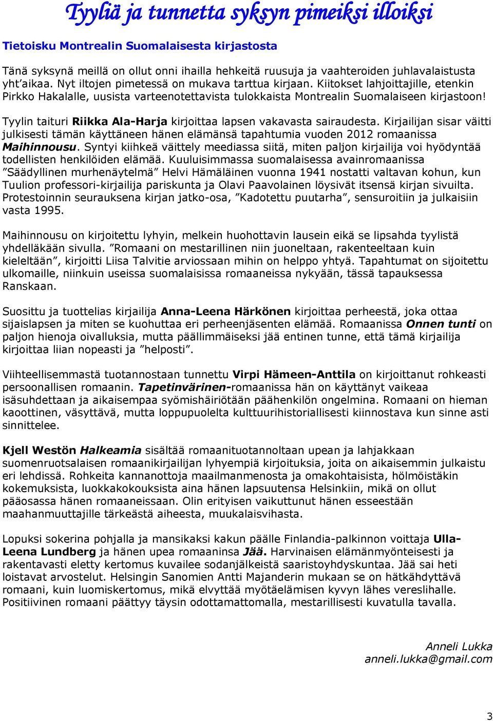 Tyylin taituri Riikka Ala-Harja kirjoittaa lapsen vakavasta sairaudesta. Kirjailijan sisar väitti julkisesti tämän käyttäneen hänen elämänsä tapahtumia vuoden 2012 romaanissa Maihinnousu.