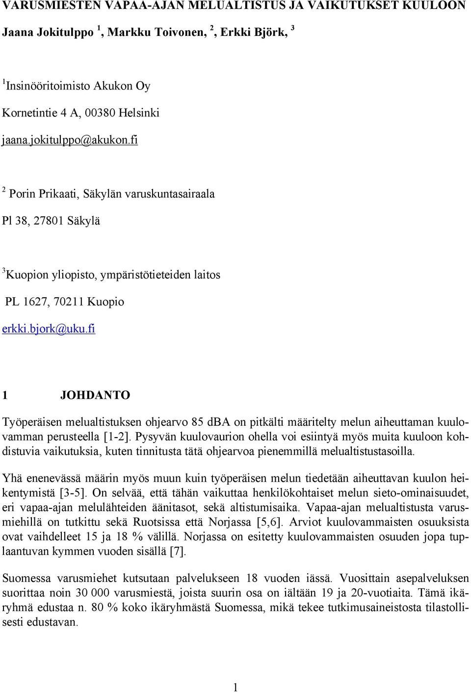 fi 1 JOHDANTO Työperäisen melualtistuksen ohjearvo 85 dba on pitkälti määritelty melun aiheuttaman kuulovamman perusteella [1-2].