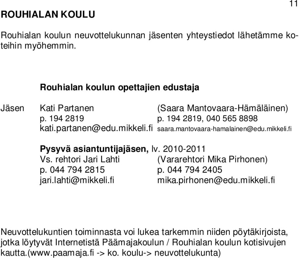 mantovaara-hamalainen@edu.mikkeli.fi Pysyvä asiantuntijajäsen, lv. 2010-2011 Vs. rehtori Jari Lahti (Vararehtori Mika Pirhonen) p. 044 794 2815 p. 044 794 2405 jari.