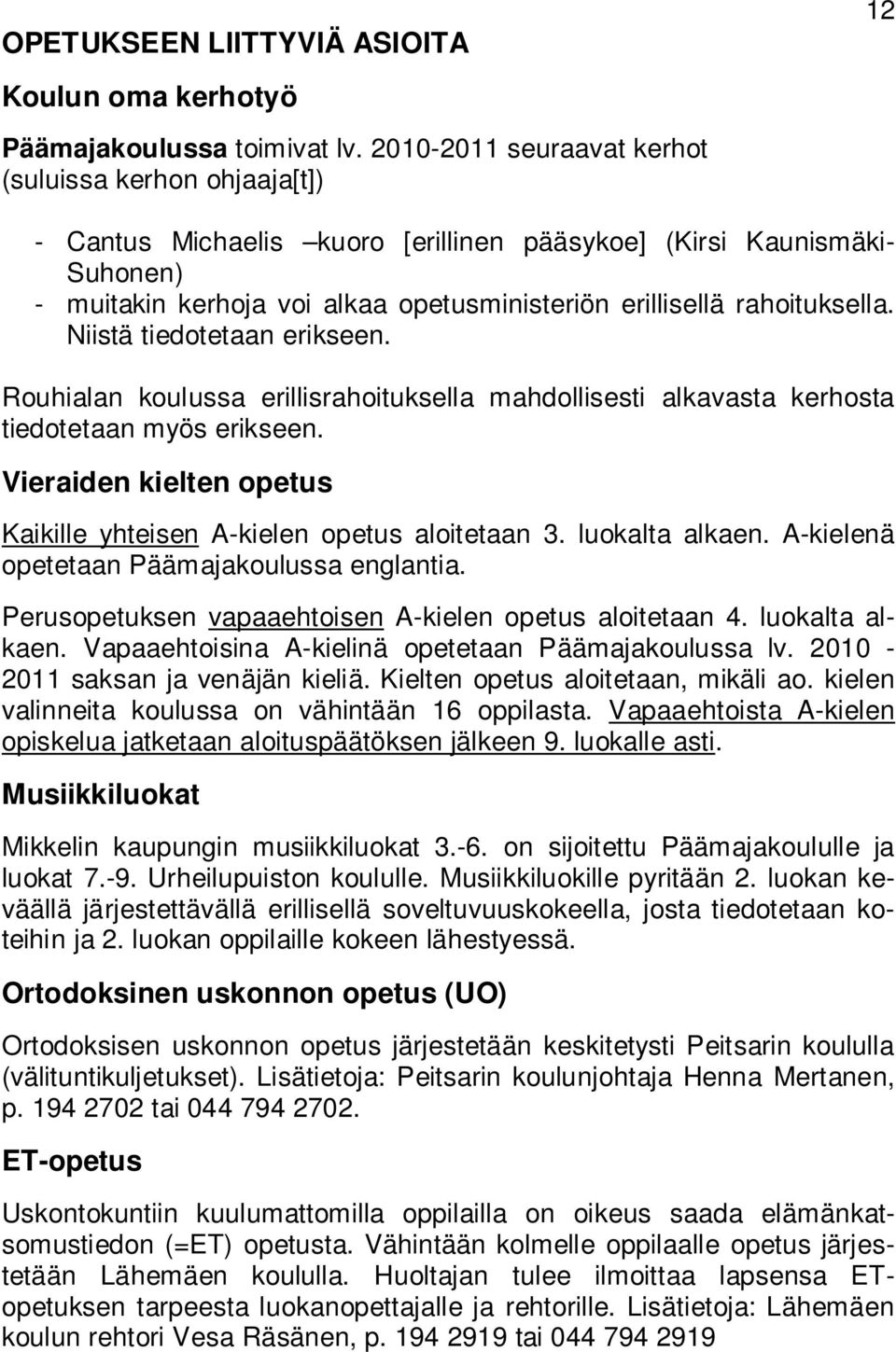 rahoituksella. Niistä tiedotetaan erikseen. Rouhialan koulussa erillisrahoituksella mahdollisesti alkavasta kerhosta tiedotetaan myös erikseen.