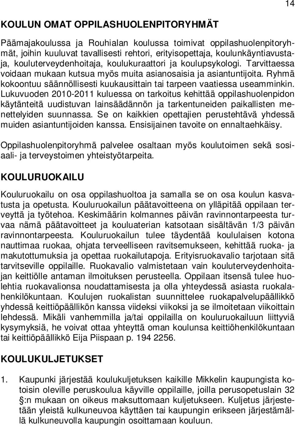 Ryhmä kokoontuu säännöllisesti kuukausittain tai tarpeen vaatiessa useamminkin.