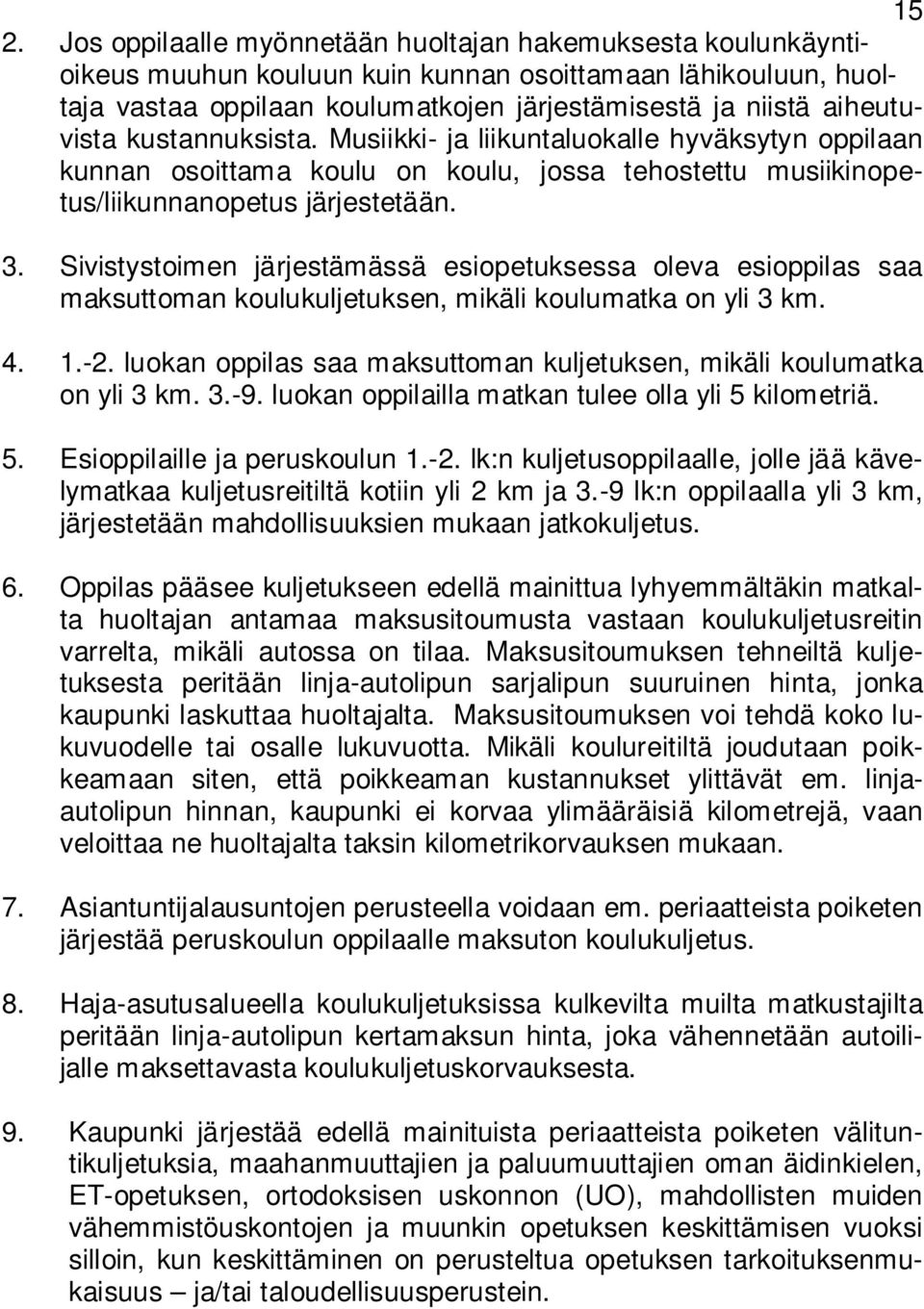 Sivistystoimen järjestämässä esiopetuksessa oleva esioppilas saa maksuttoman koulukuljetuksen, mikäli koulumatka on yli 3 km. 4. 1.-2.