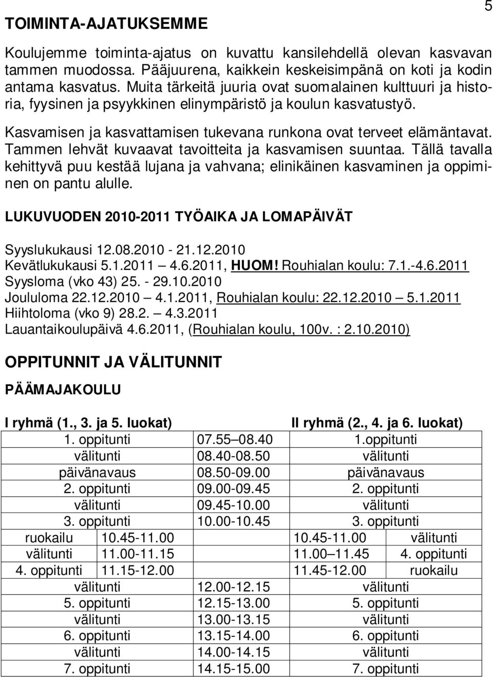 Tammen lehvät kuvaavat tavoitteita ja kasvamisen suuntaa. Tällä tavalla kehittyvä puu kestää lujana ja vahvana; elinikäinen kasvaminen ja oppiminen on pantu alulle.