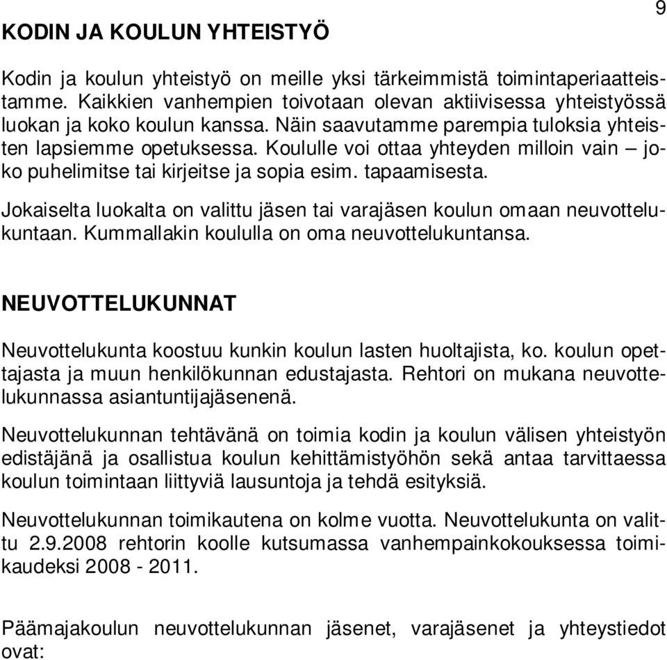 Jokaiselta luokalta on valittu jäsen tai varajäsen koulun omaan neuvottelukuntaan. Kummallakin koululla on oma neuvottelukuntansa.