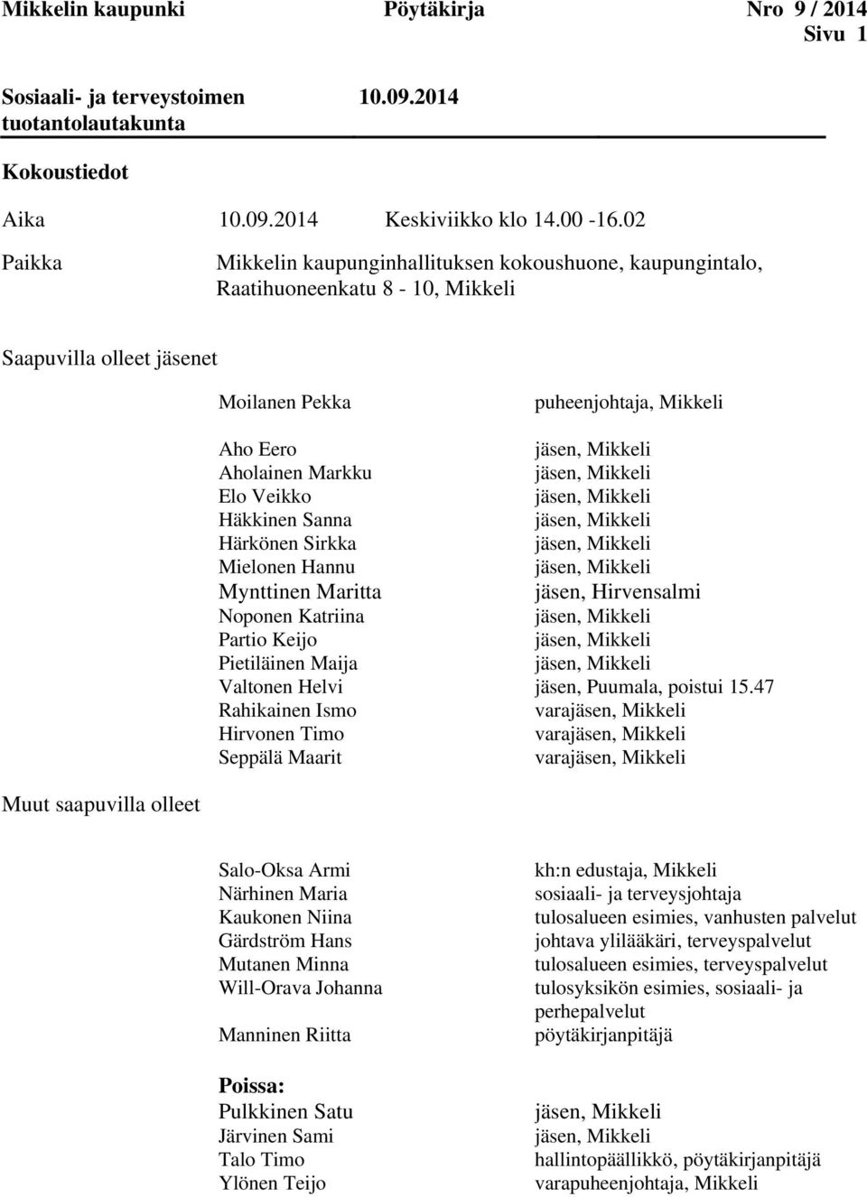 Häkkinen Sanna Härkönen Sirkka Mielonen Hannu Mynttinen Maritta jäsen, Hirvensalmi Noponen Katriina Partio Keijo Pietiläinen Maija Valtonen Helvi jäsen, Puumala, poistui 15.