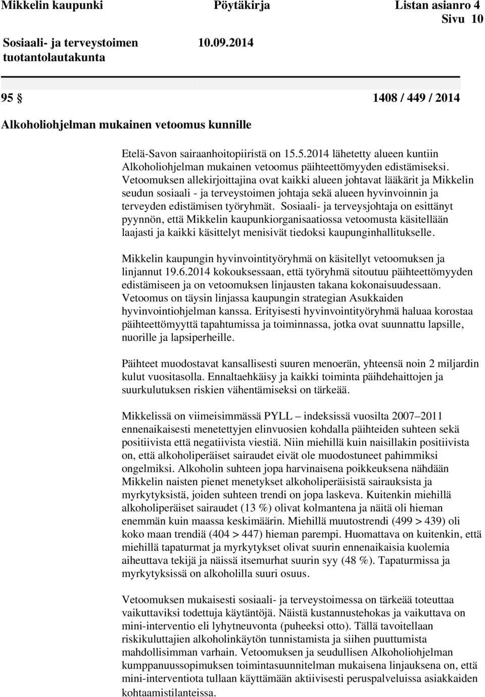 Vetoomuksen allekirjoittajina ovat kaikki alueen johtavat lääkärit ja Mikkelin seudun sosiaali - ja terveystoimen johtaja sekä alueen hyvinvoinnin ja terveyden edistämisen työryhmät.