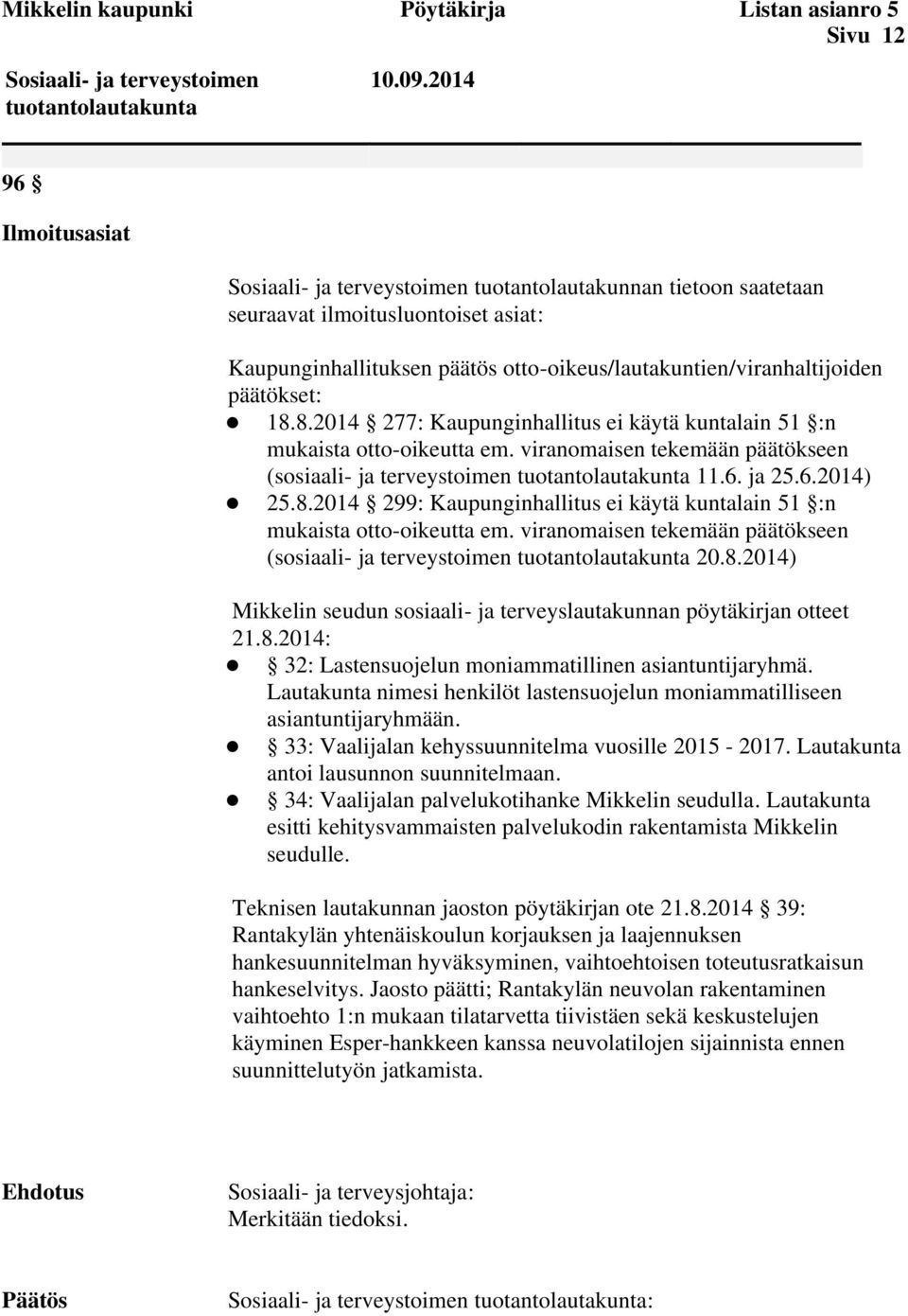 päätökset: 18.8.2014 277: Kaupunginhallitus ei käytä kuntalain 51 :n mukaista otto-oikeutta em. viranomaisen tekemään päätökseen (sosiaali- ja terveystoimen tuotantolautakunta 11.6. ja 25.6.2014) 25.