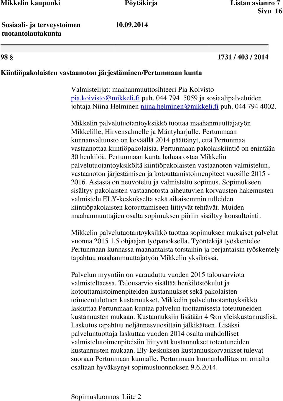 044 794 5059 ja sosiaalipalveluiden johtaja Niina Helminen niina.helminen@mikkeli.fi puh. 044 794 4002.