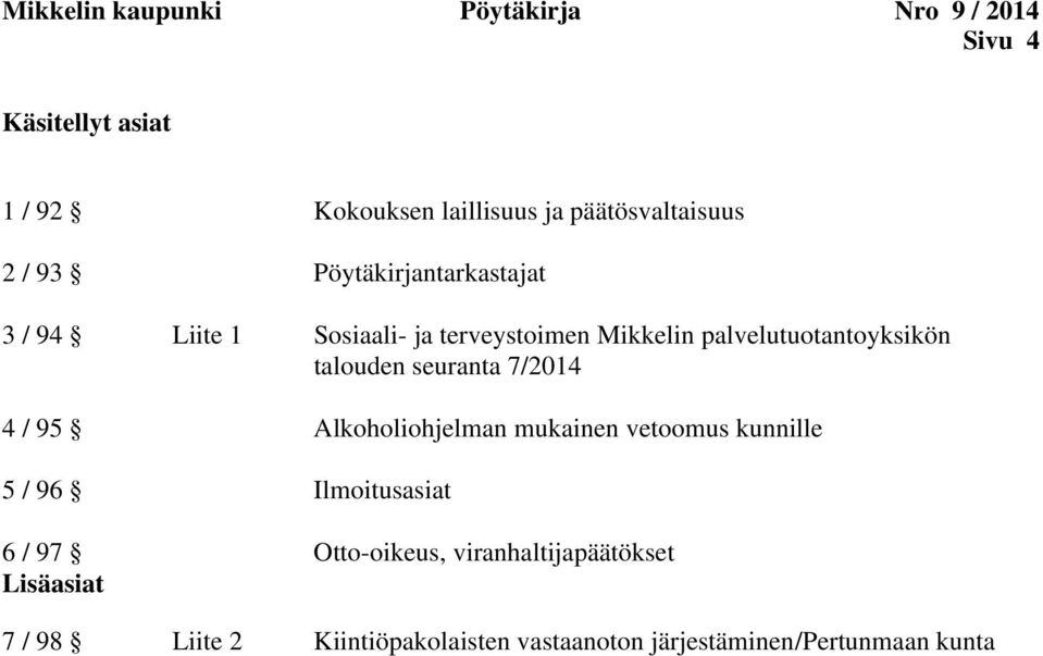 palvelutuotantoyksikön talouden seuranta 7/2014 4 / 95 Alkoholiohjelman mukainen vetoomus kunnille 5 / 96