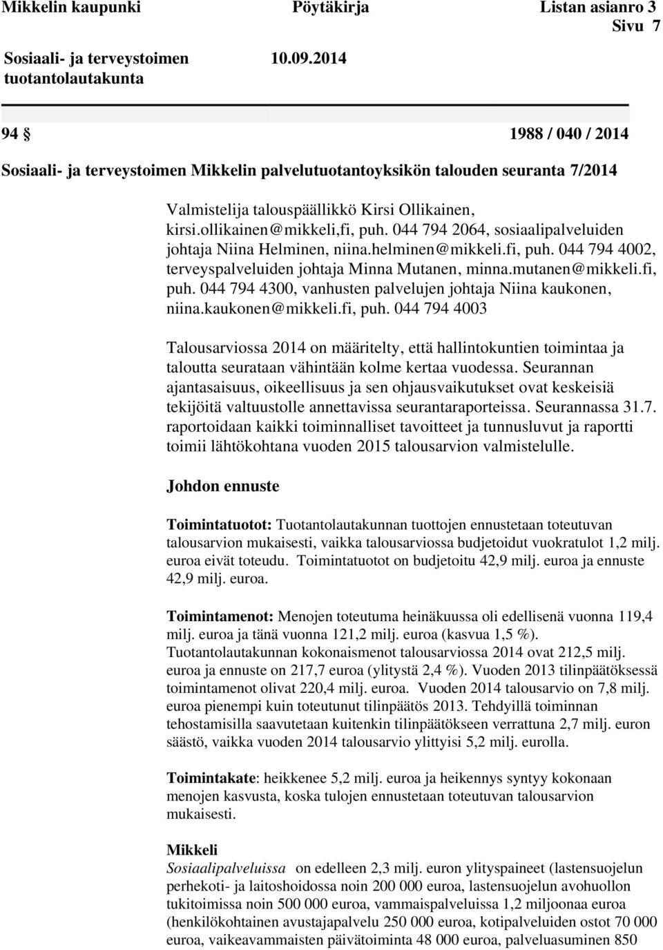 044 794 2064, sosiaalipalveluiden johtaja Niina Helminen, niina.helminen@mikkeli.fi, puh. 044 794 4002, terveyspalveluiden johtaja Minna Mutanen, minna.mutanen@mikkeli.fi, puh. 044 794 4300, vanhusten palvelujen johtaja Niina kaukonen, niina.