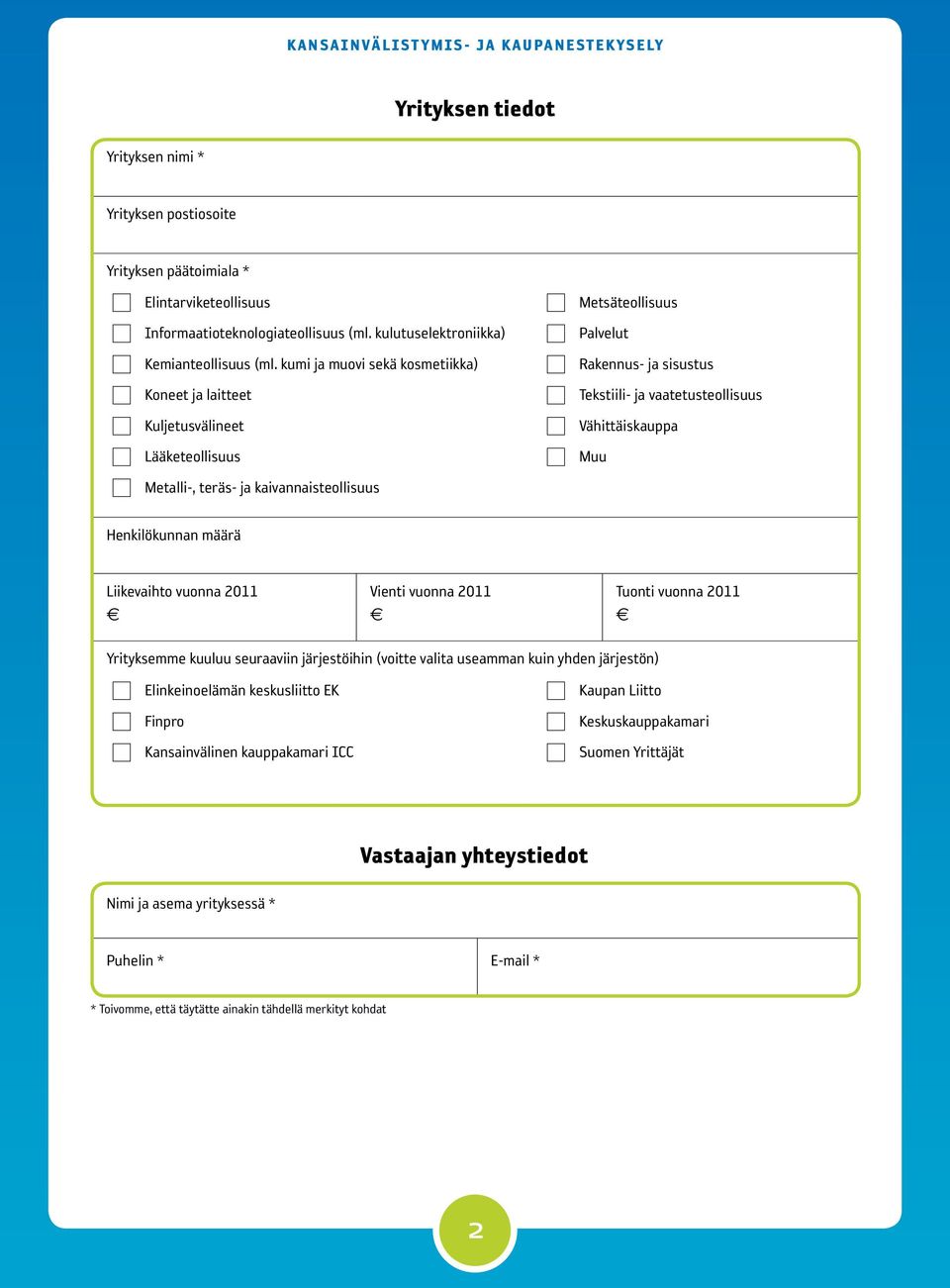 vaatetusteollisuus Vähittäiskauppa Muu Henkilökunnan määrä Liikevaihto vuonna 2011 Vienti vuonna 2011 Tuonti vuonna 2011 Yrityksemme kuuluu seuraaviin järjestöihin (voitte valita useamman kuin yhden