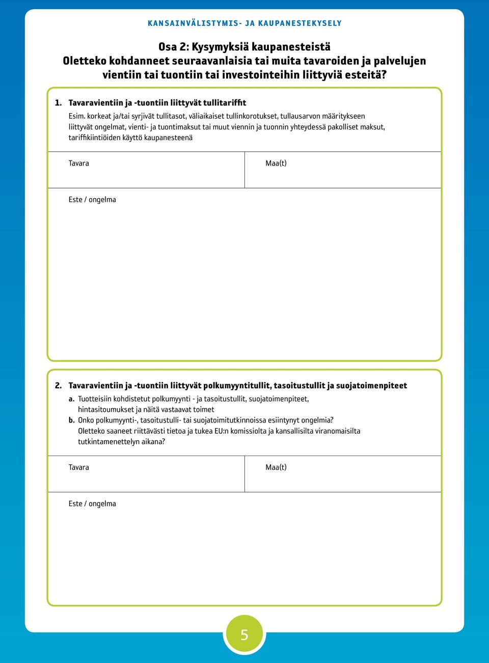 korkeat ja/tai syrjivät tullitasot, väliaikaiset tullinkorotukset, tullausarvon määritykseen liittyvät ongelmat, vienti- ja tuontimaksut tai muut viennin ja tuonnin yhteydessä pakolliset maksut,