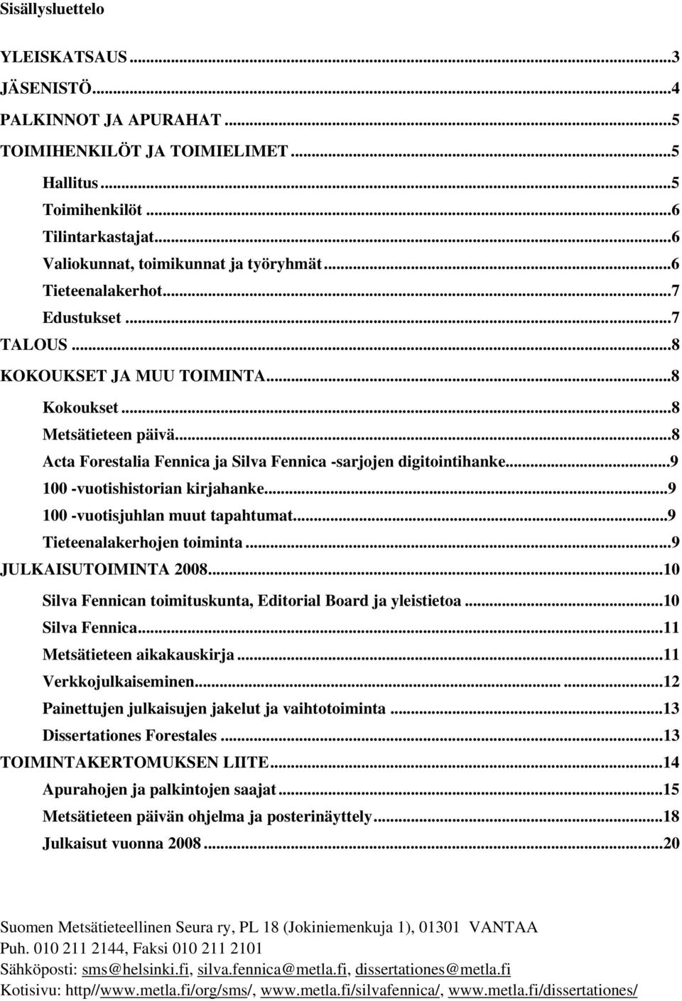 ..9 100 -vuotishistorian kirjahanke...9 100 -vuotisjuhlan muut tapahtumat...9 Tieteenalakerhojen toiminta...9 JULKAISUTOIMINTA 2008...10 Silva Fennican toimituskunta, Editorial Board ja yleistietoa.