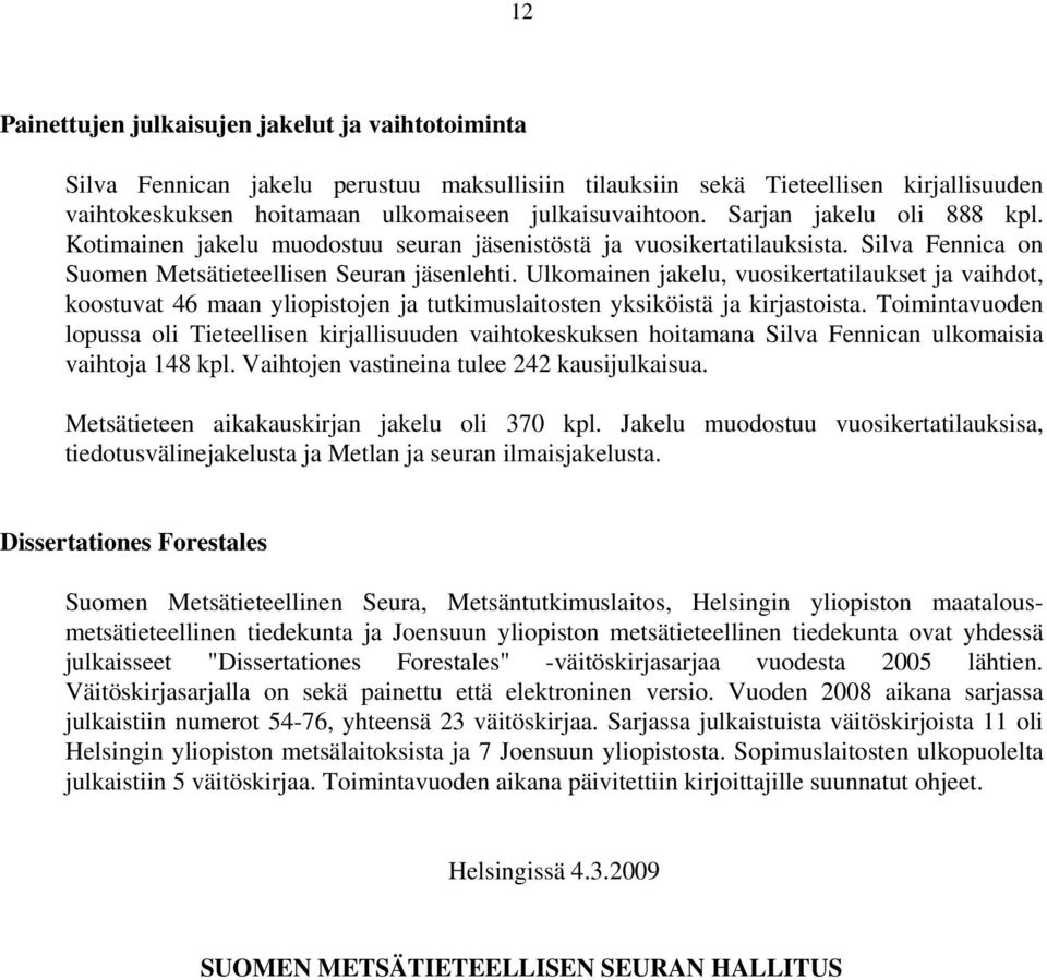 Ulkomainen jakelu, vuosikertatilaukset ja vaihdot, koostuvat 46 maan yliopistojen ja tutkimuslaitosten yksiköistä ja kirjastoista.