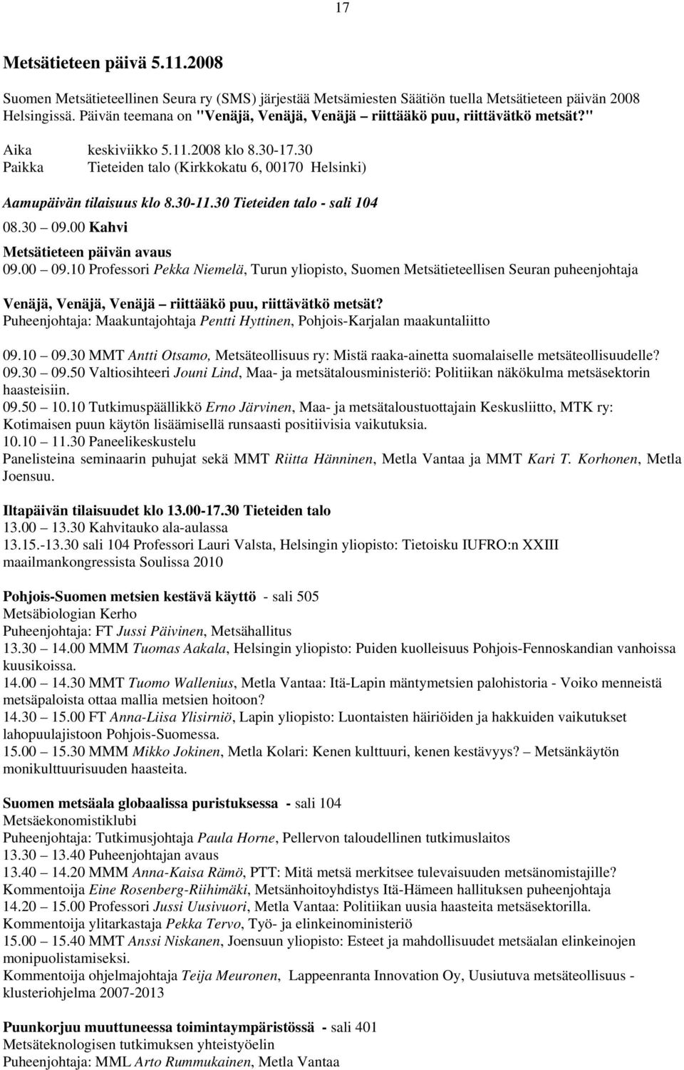 30-11.30 Tieteiden talo - sali 104 08.30 09.00 Kahvi Metsätieteen päivän avaus 09.00 09.