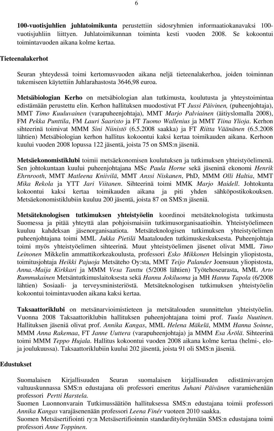 Tieteenalakerhot Edustukset Seuran yhteydessä toimi kertomusvuoden aikana neljä tieteenalakerhoa, joiden toiminnan tukemiseen käytettiin Juhlarahastosta 3646,98 euroa.