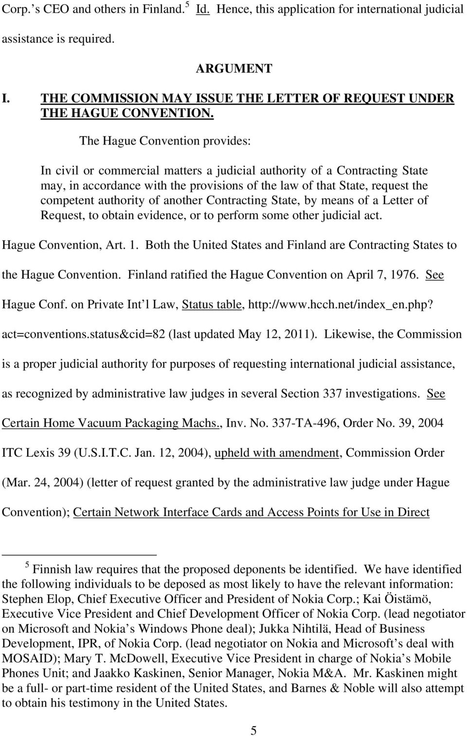 The Hague Convention provides: In civil or commercial matters a judicial authority of a Contracting State may, in accordance with the provisions of the law of that State, request the competent