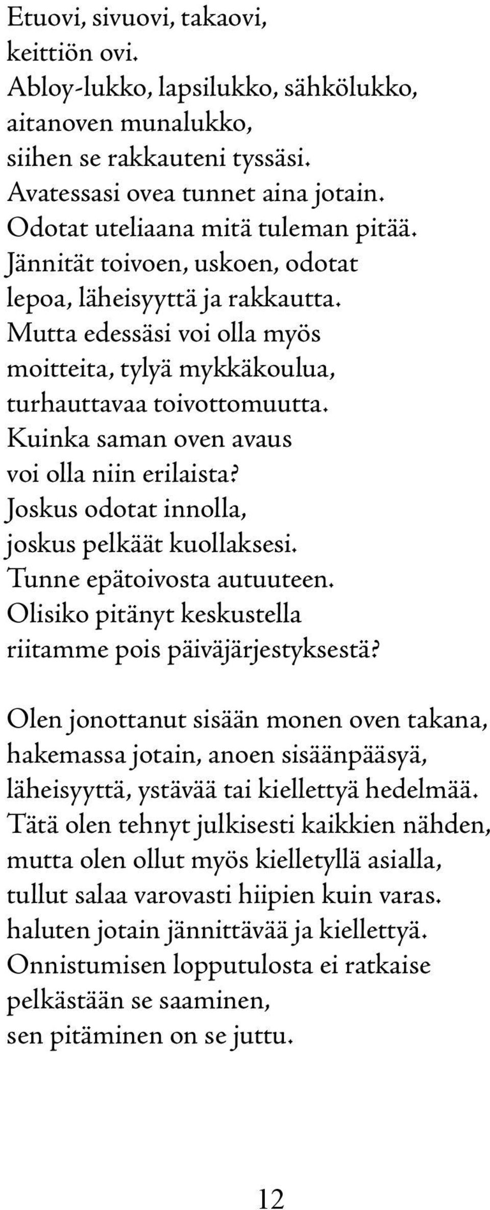 Kuinka saman oven avaus voi olla niin erilaista? Joskus odotat innolla, joskus pelkäät kuollaksesi. Tunne epätoivosta autuuteen. Olisiko pitänyt keskustella riitamme pois päiväjärjestyksestä?