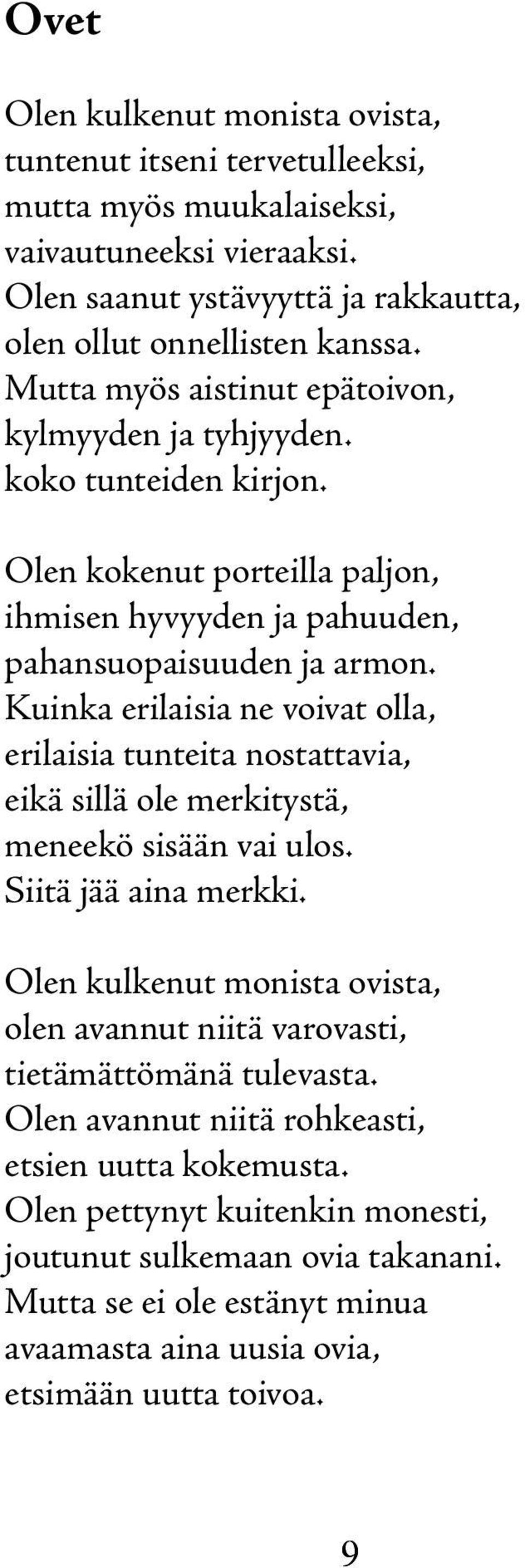 Kuinka erilaisia ne voivat olla, erilaisia tunteita nostattavia, eikä sillä ole merkitystä, meneekö sisään vai ulos. Siitä jää aina merkki.