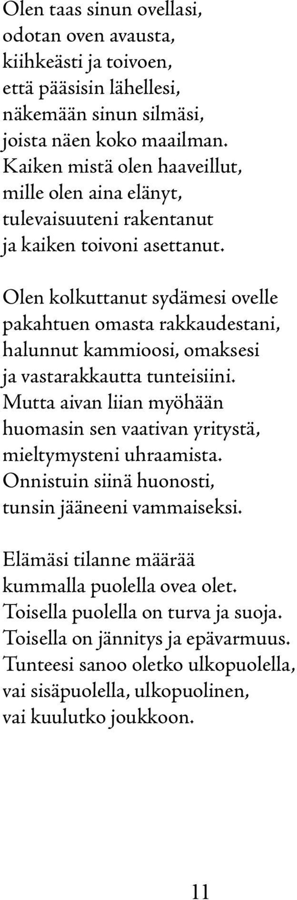 Olen kolkuttanut sydämesi ovelle pakahtuen omasta rakkaudestani, halunnut kammioosi, omaksesi ja vastarakkautta tunteisiini.