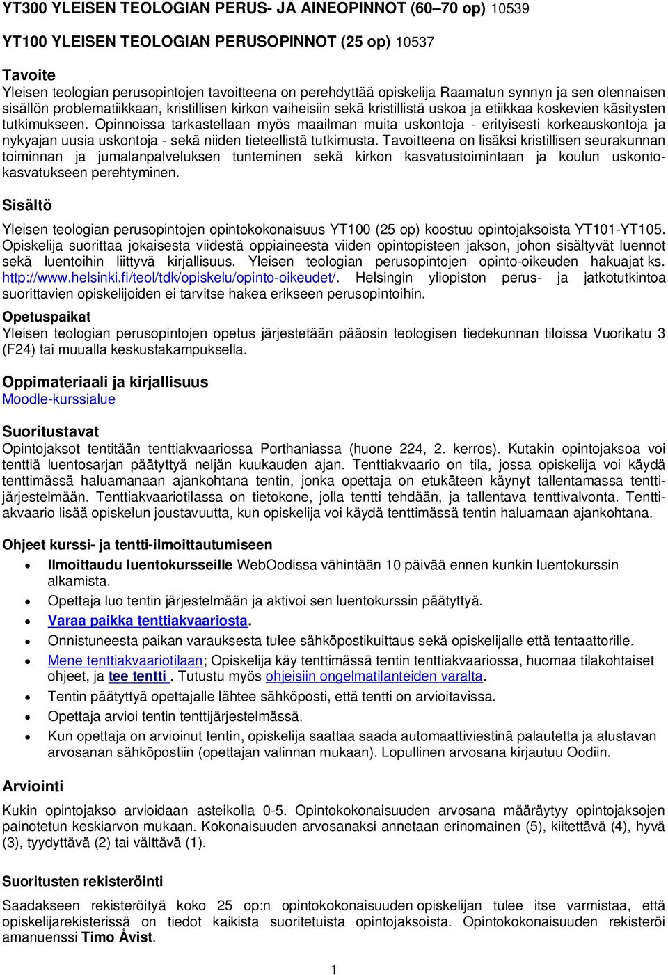 Opinnoissa tarkastellaan myös maailman muita uskontoja - erityisesti korkeauskontoja ja nykyajan uusia uskontoja - sekä niiden tieteellistä tutkimusta.